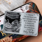 I Know I'm Not Here Yet, but I Already Know How Lucky, Ultrasound Image and Heart - Personalized Aluminum Wallet Card - DAD017_ALCA
