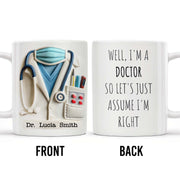 Well, I'm A Doctor So Let's Just Assume I'm Right - Personalized Custom Coffee Mug - GRAD275_MG