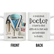A Truly Great Doctor Is Hard To Find, Difficult To Part With And IMpossible To Forget - Personalized Custom Coffee Mug - GRAD277_MG